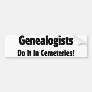 Genealogists Do It In Cemeteries Bumper Sticker