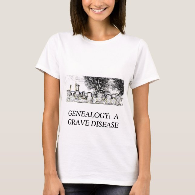 GENEALOGY:  A GRAVE DISEASE T-Shirt (Front)