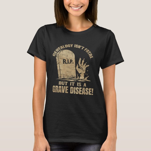 Genealogy Isn t Fatal But A Grave Disease Genealog T-Shirt (Front)