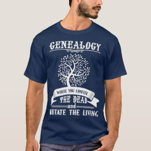 Genealogy Where You Confuse The Dead And The T-Shirt