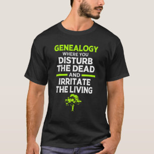 Genealogy Where You Disturb The Dead Genealogist T-Shirt