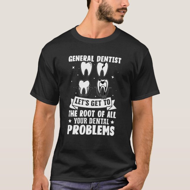 General Dentist Get To The Root Of All Your Dental T-Shirt (Front)