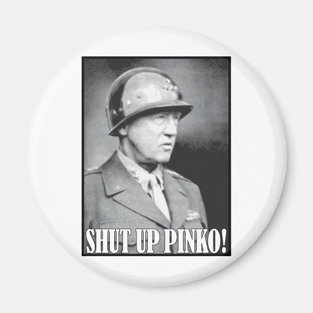 General Patton says Shut Up Pinko! Magnet (Front)