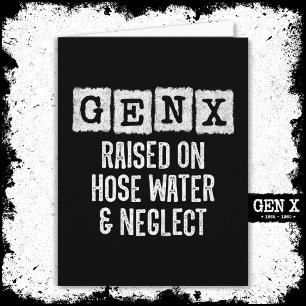 Generation X Gen X Raised On Hose Water & Neglect Card