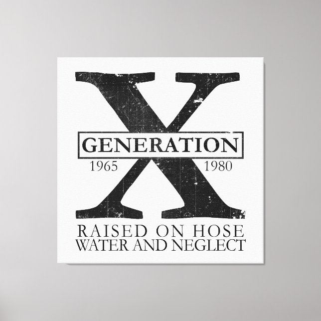 Generation X - Raised on hose water and neglect Canvas Print (Front)
