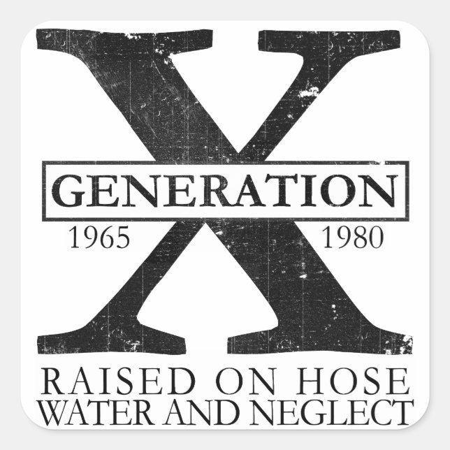 Generation X - Raised on hose water and neglect Square Sticker (Front)
