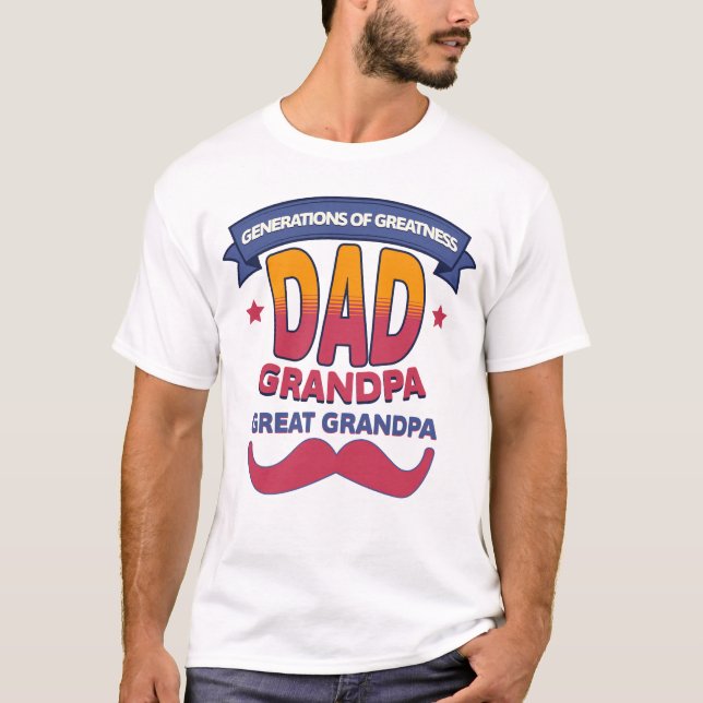 Generations of Greatness Dad Grandpa Great Grandpa T-Shirt (Front)