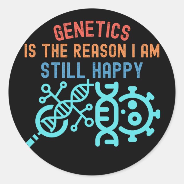 Genetics Is the Reason I Am Still Happy Classic Round Sticker (Front)