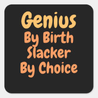Genius By birth slacker by Choice