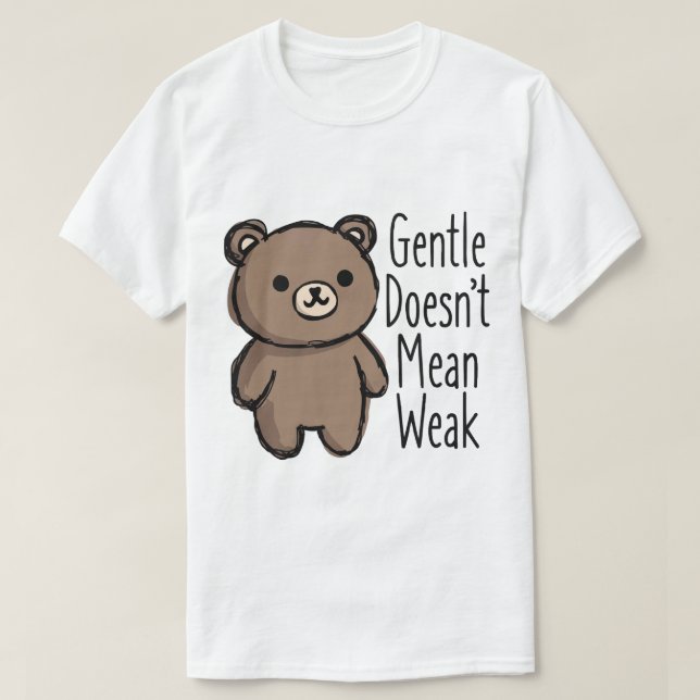 Gentle Doesn’t Mean Weak T-Shirt (Design Front)