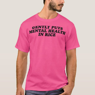 Gently Puts Mental Health In Rice 1420 622 T-Shirt