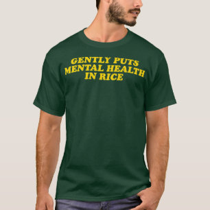 Gently Puts Mental Health In Rice 1424 626  T-Shirt
