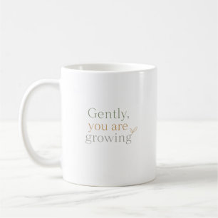 Gently, You Are Growing Coffee Mug