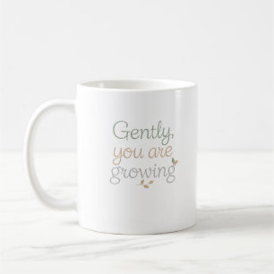 Gently, You Are Growing Coffee Mug