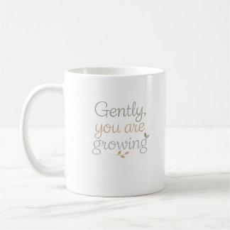 Gently, You Are Growing Coffee Mug