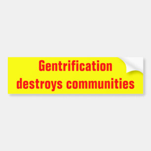 gentrification destroys communities bumpersticker bumper sticker