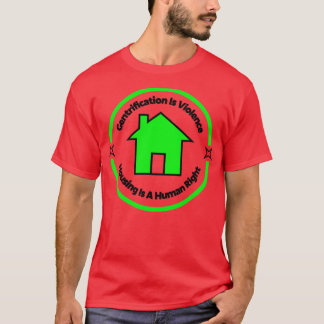Gentrification Is Violence Housing Is A Human Righ T-Shirt