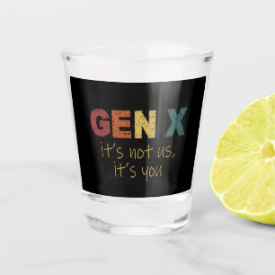 GenX—It's Not Us, It's You Shot Glass