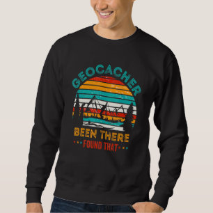 Geocacher Been There Found That Geocaching Quote Sweatshirt