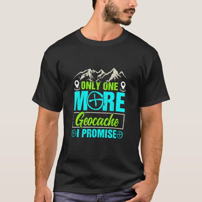 Geocacher Only one more Geocache I promise Geocach T-Shirt (Front)