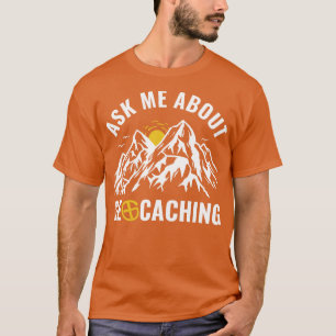 Geocachers Ask Me About Geocaching Funny T-Shirt