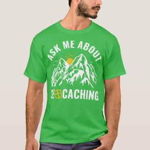 Geocachers Ask Me About Geocaching Funny T-Shirt