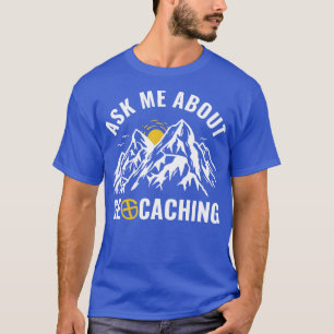 Geocachers Ask Me About Geocaching Funny T-Shirt