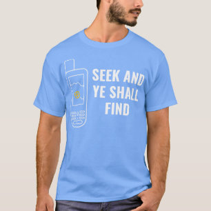 Geocachers Funny Seek and Ye Shall Find Geocaching T-Shirt