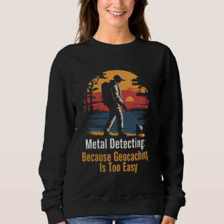 Geocaching Easy Metal Detectorist Treasure Metal D Sweatshirt