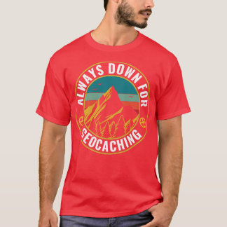 Geocaching Funny Geocacher Always Down For Geocach T-Shirt