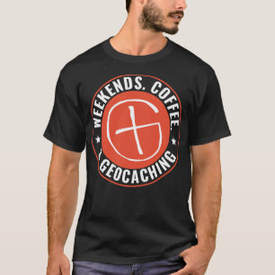 Geocaching Funny Geocacher Weekends Coffee Geocach T-Shirt