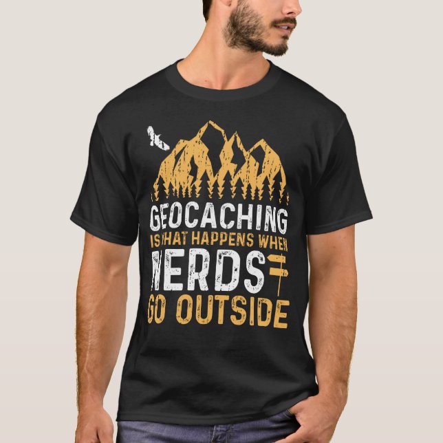 Geocaching Is What Happens When Nerds Go Outside T-Shirt (Front)
