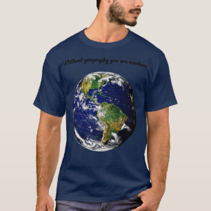 Geography earth qoute  T-Shirt