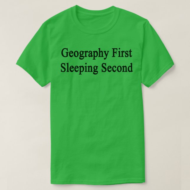Geography First Sleeping Second  T-Shirt (Design Front)
