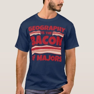 Geography Gifts bacon of majors T-Shirt