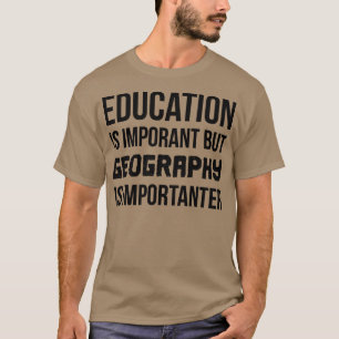 Geography Is Importanter T-Shirt