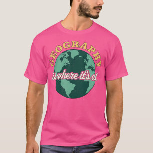 Geography Is Where Its At Geography Teacher Earth T-Shirt