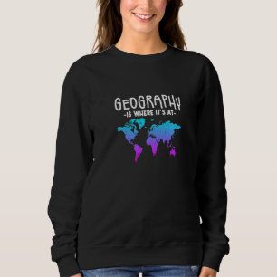 Geography Is Where It's At Sweatshirt