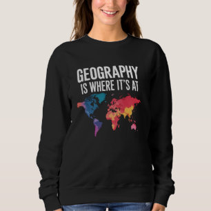 Geography Is Where It's At World Map Teacher Stude Sweatshirt