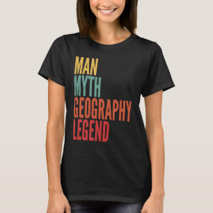 Geography Man Myth Geography Legend T-Shirt