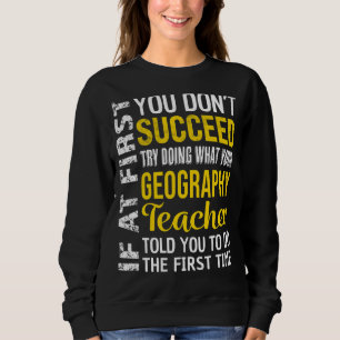 Geography Teacher If at First you don't Succeed Ap Sweatshirt