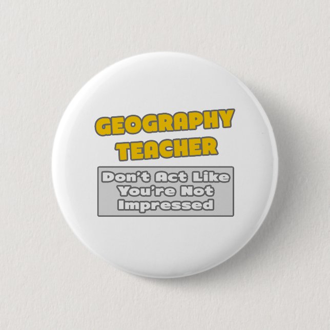 Geography Teacher .. You're Impressed 6 Cm Round Badge (Front)