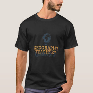 Geography Teachers Know Where It's At   T-Shirt