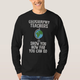 Geography Teachers Show You How Far You Can Go Geo T-Shirt