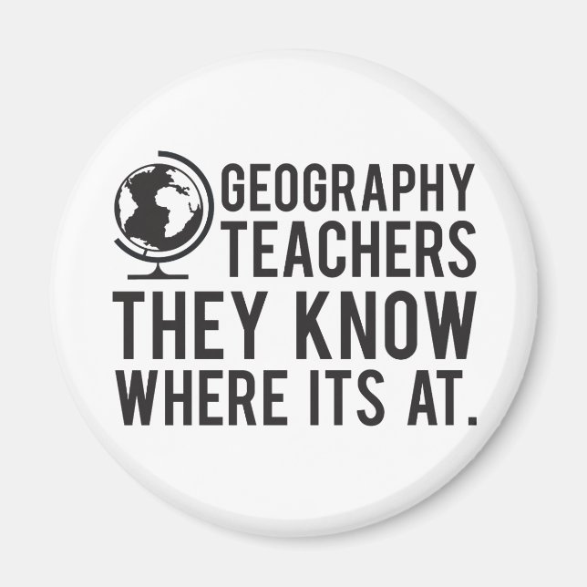 Geography Teachers, they know where it's at. Magnet (Front)