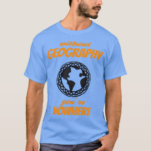 GEOGRAPHY Youre Nowhere 1 T-Shirt