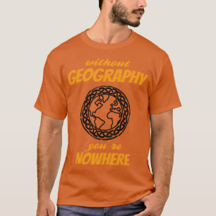 GEOGRAPHY Youre Nowhere 4 T-Shirt