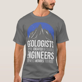 Geologist Because Engineers Need Heroes T-Shirt
