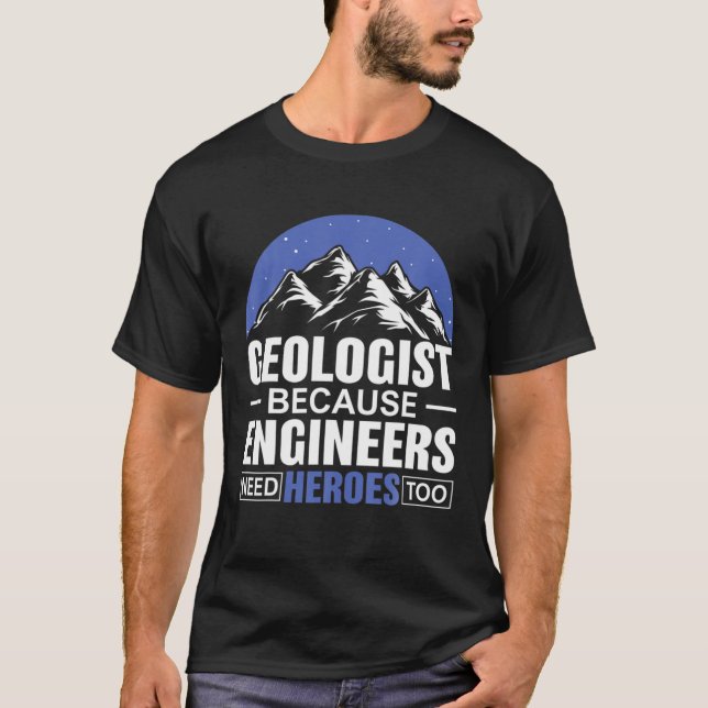 Geologist Because Engineers Need Heroes Too Geolog T-Shirt (Front)