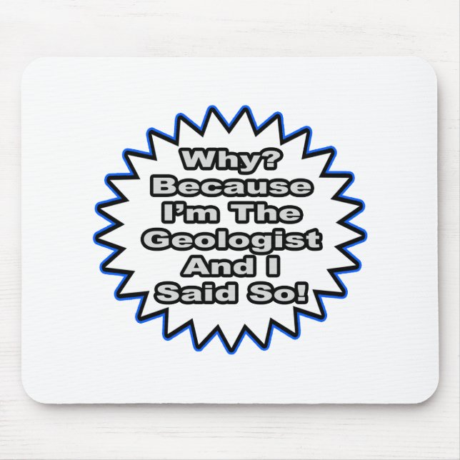 Geologist...Because I Said So Mouse Mat (Front)